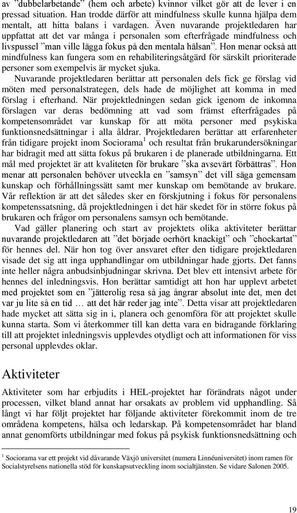 Hon menar också att mindfulness kan fungera som en rehabiliteringsåtgärd för särskilt prioriterade personer som exempelvis är mycket sjuka.