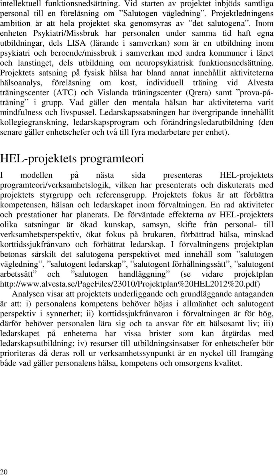 Inom enheten Psykiatri/Missbruk har personalen under samma tid haft egna utbildningar, dels LISA (lärande i samverkan) som är en utbildning inom psykiatri och beroende/missbruk i samverkan med andra