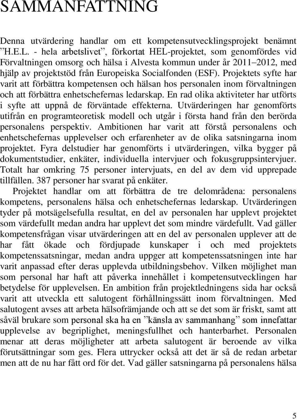 Projektets syfte har varit att förbättra kompetensen och hälsan hos personalen inom förvaltningen och att förbättra enhetschefernas ledarskap.