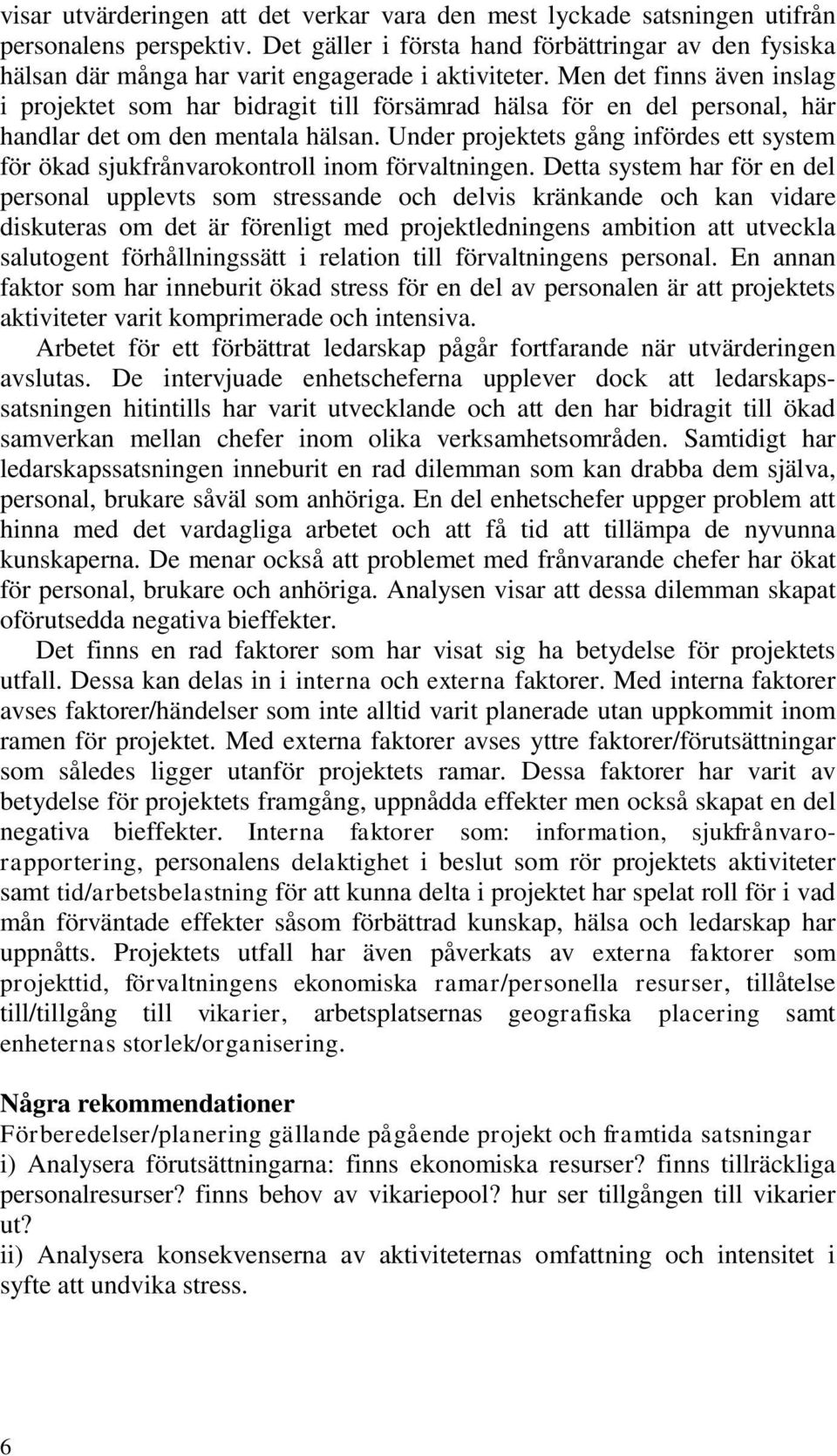 Men det finns även inslag i projektet som har bidragit till försämrad hälsa för en del personal, här handlar det om den mentala hälsan.