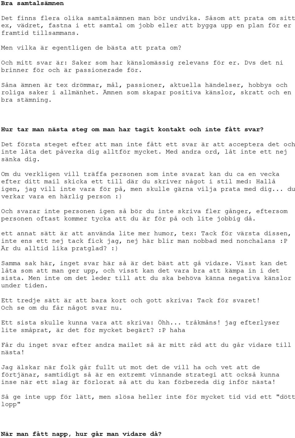 Såna ämnen är tex drömmar, mål, passioner, aktuella händelser, hobbys och roliga saker i allmänhet. Ämnen som skapar positiva känslor, skratt och en bra stämning.