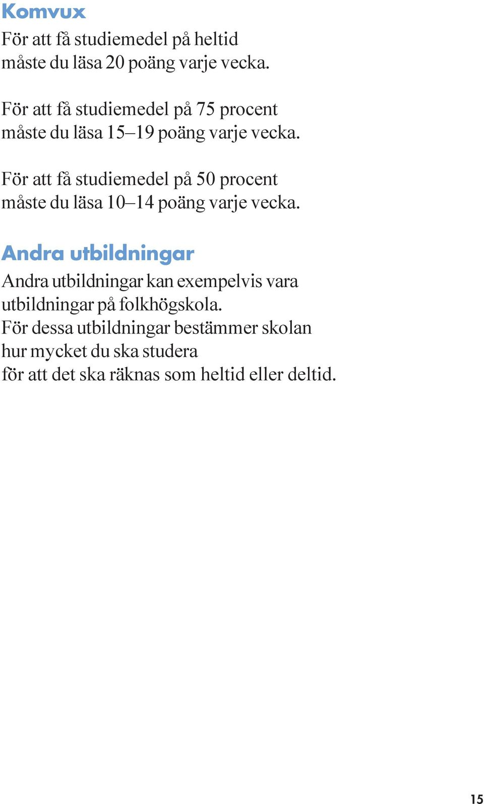 För att få studiemedel på 50 procent måste du läsa 10 14 poäng varje vecka.