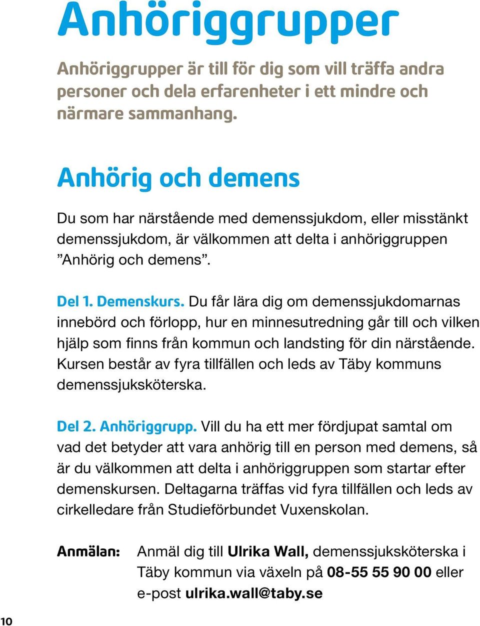 Du får lära dig om demenssjukdomarnas innebörd och förlopp, hur en minnesutredning går till och vilken hjälp som finns från kommun och landsting för din närstående.