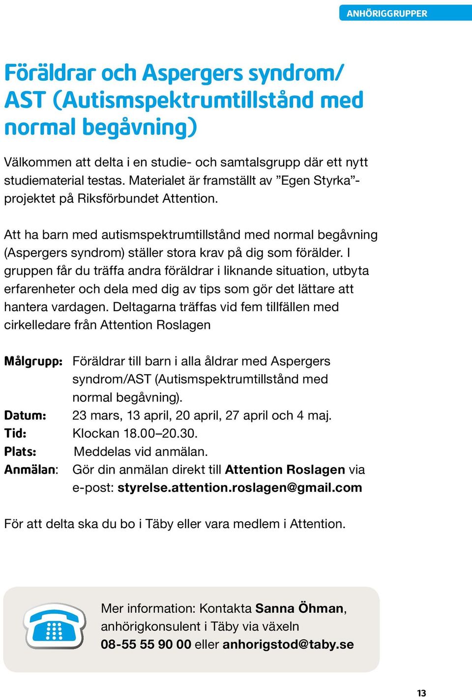 I gruppen får du träffa andra föräldrar i liknande situation, utbyta erfarenheter och dela med dig av tips som gör det lättare att hantera vardagen.