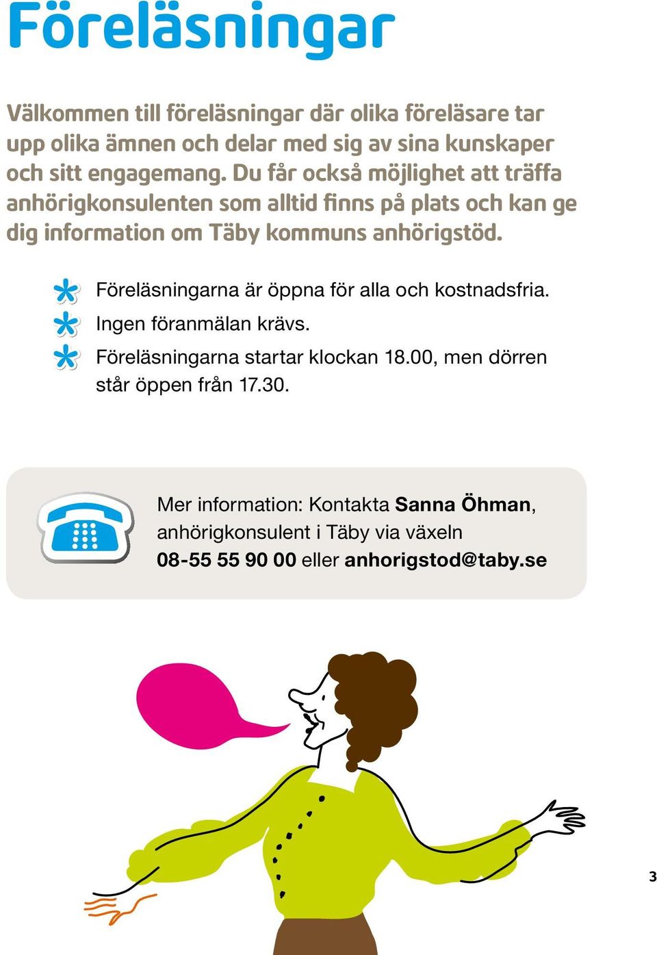 Du får också möjlighet att träffa anhörigkonsulenten som alltid finns på plats och kan ge dig information om Täby kommuns anhörigstöd.