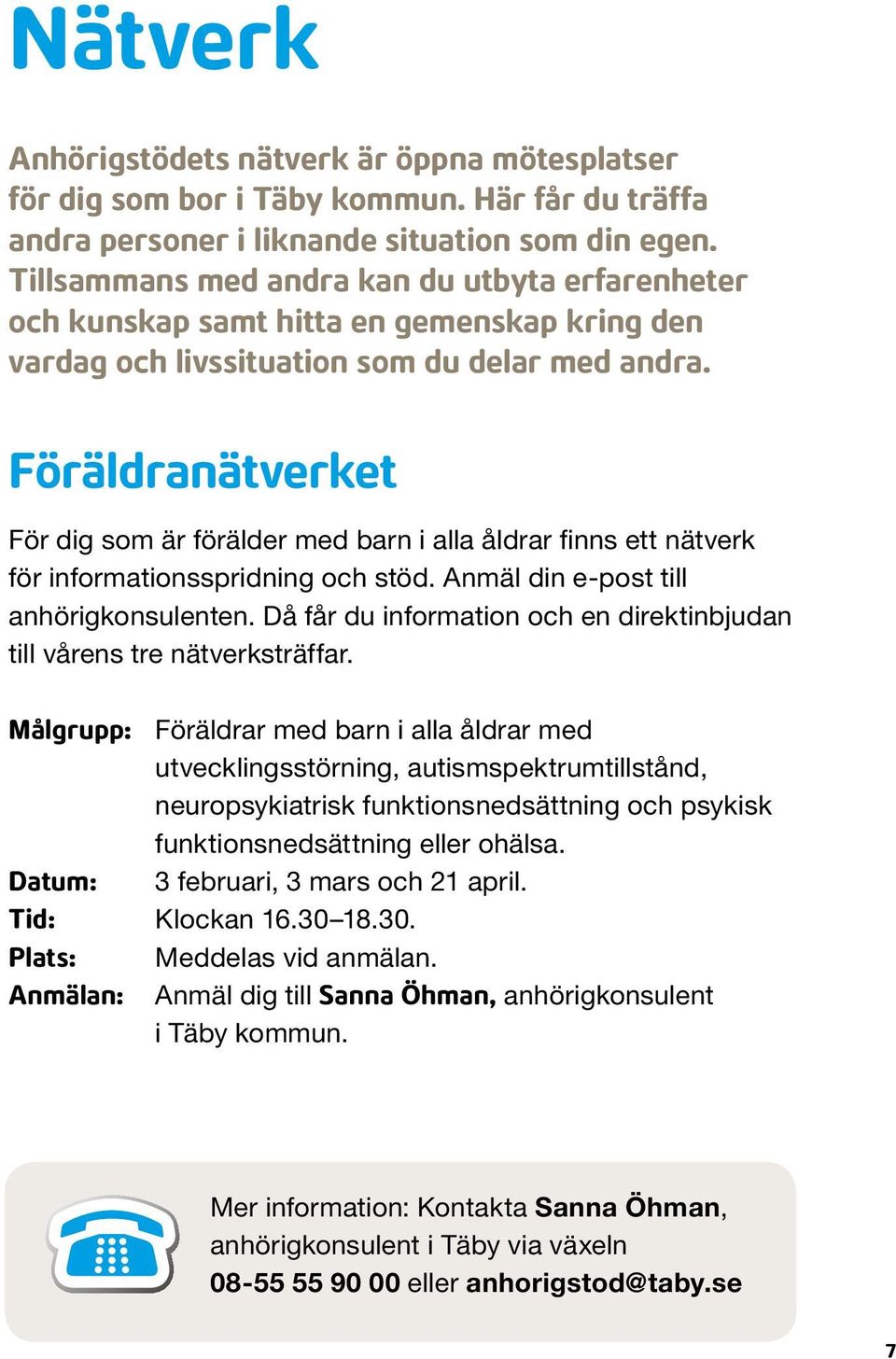 Föräldranätverket För dig som är förälder med barn i alla åldrar finns ett nätverk för informationsspridning och stöd. Anmäl din e-post till anhörigkonsulenten.