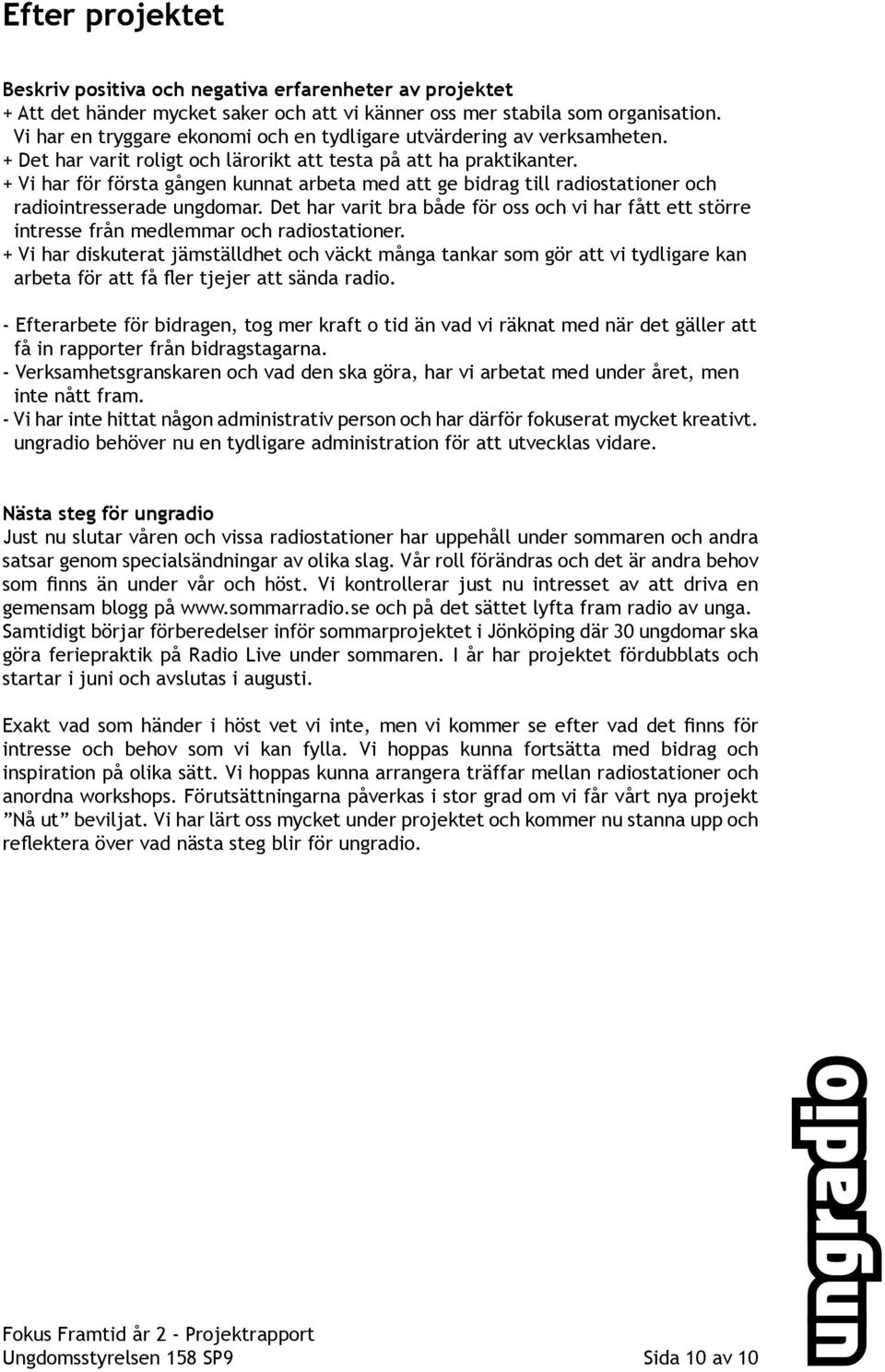 + Vi har för första gången kunnat arbeta med att ge bidrag till radiostationer och radiointresserade ungdomar.