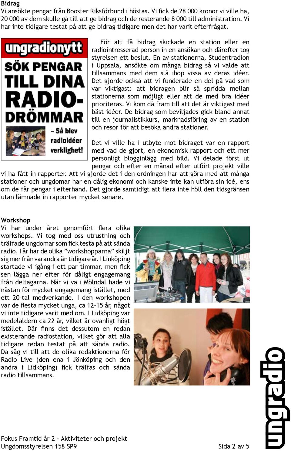 För att få bidrag skickade en station eller en radiointresserad person in en ansökan och därefter tog styrelsen ett beslut.