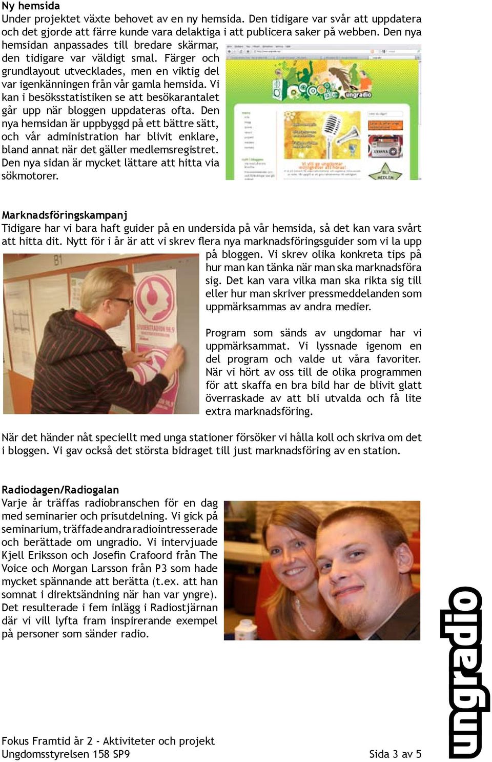 Vi kan i besöksstatistiken se att besökarantalet går upp när bloggen uppdateras ofta.