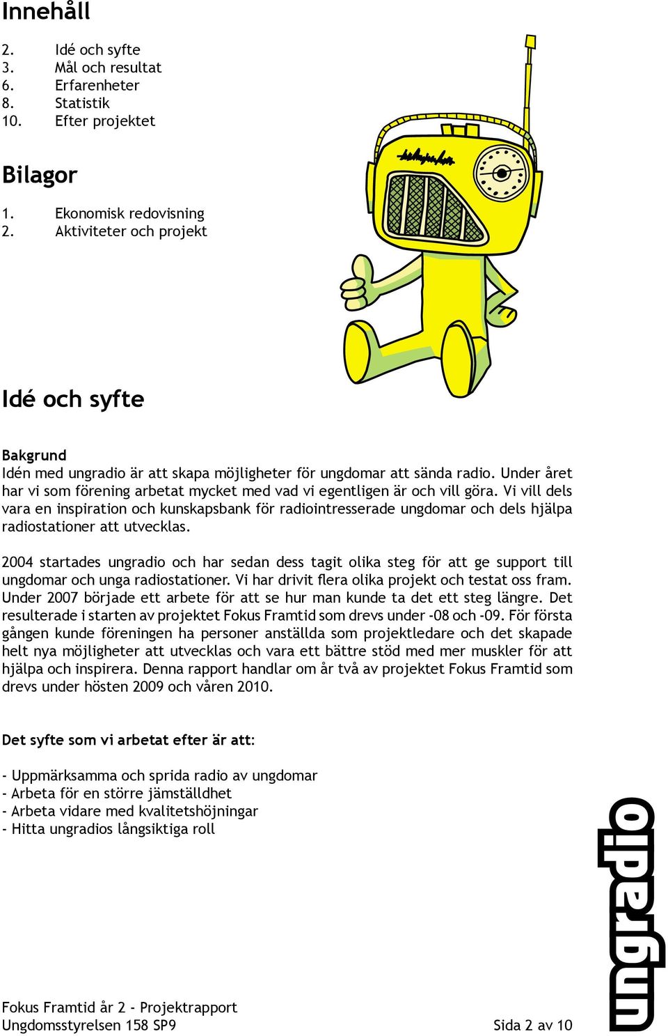 Under året har vi som förening arbetat mycket med vad vi egentligen är och vill göra.