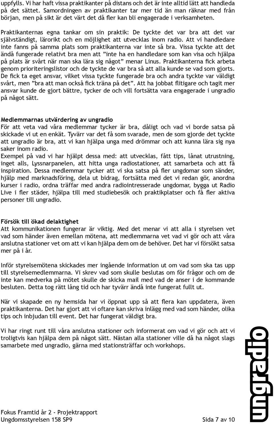 Praktikanternas egna tankar om sin praktik: De tyckte det var bra att det var självständigt, lärorikt och en möjlighet att utvecklas inom radio.