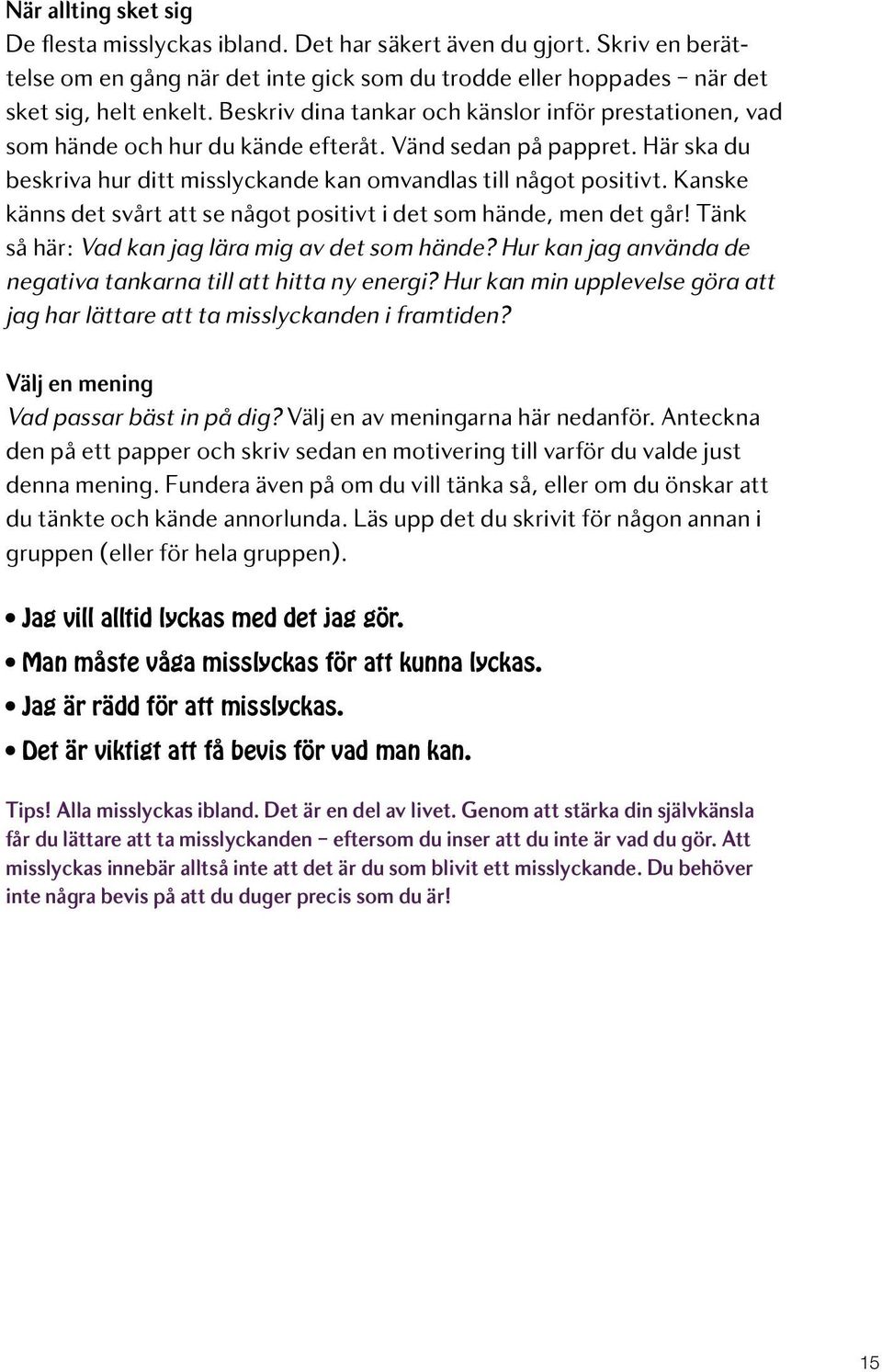 Kanske känns det svårt att se något positivt i det som hände, men det går! Tänk så här: Vad kan jag lära mig av det som hände? Hur kan jag använda de negativa tankarna till att hitta ny energi?