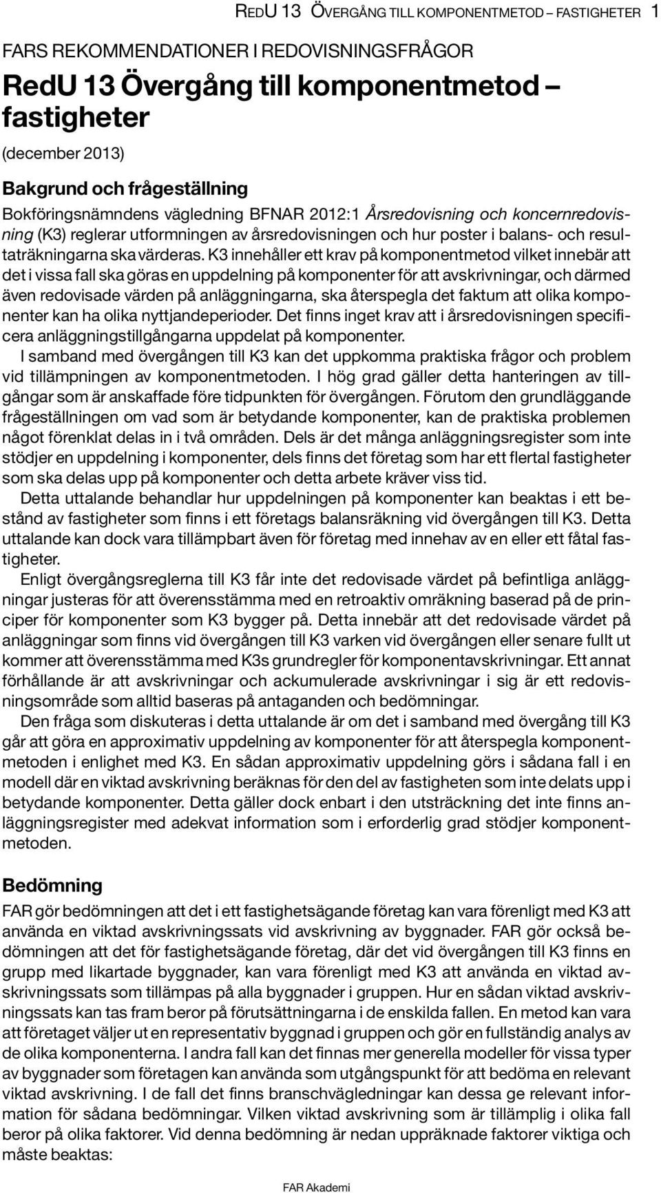 K3 innehåller ett krav på komponentmetod vilket innebär att det i vissa fall ska göras en uppdelning på komponenter för att avskrivningar, och därmed även redovisade värden på anläggningarna, ska