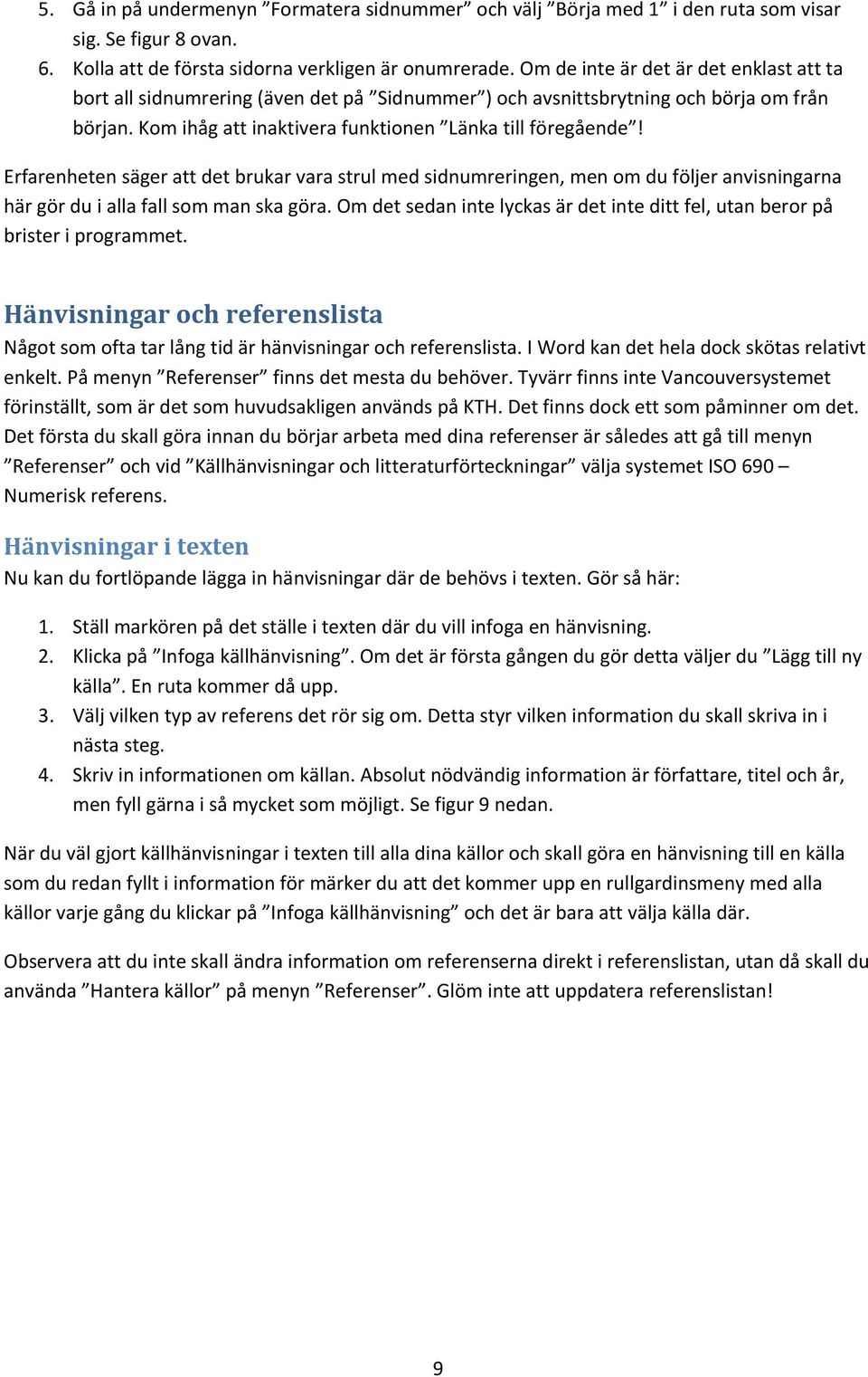 Erfarenheten säger att det brukar vara strul med sidnumreringen, men om du följer anvisningarna här gör du i alla fall som man ska göra.