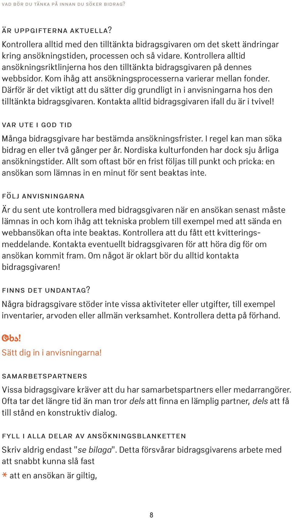 Därför är det viktigt att du sätter dig grundligt in i anvisningarna hos den tilltänkta bidragsgivaren. Kontakta alltid bidragsgivaren ifall du är i tvivel!