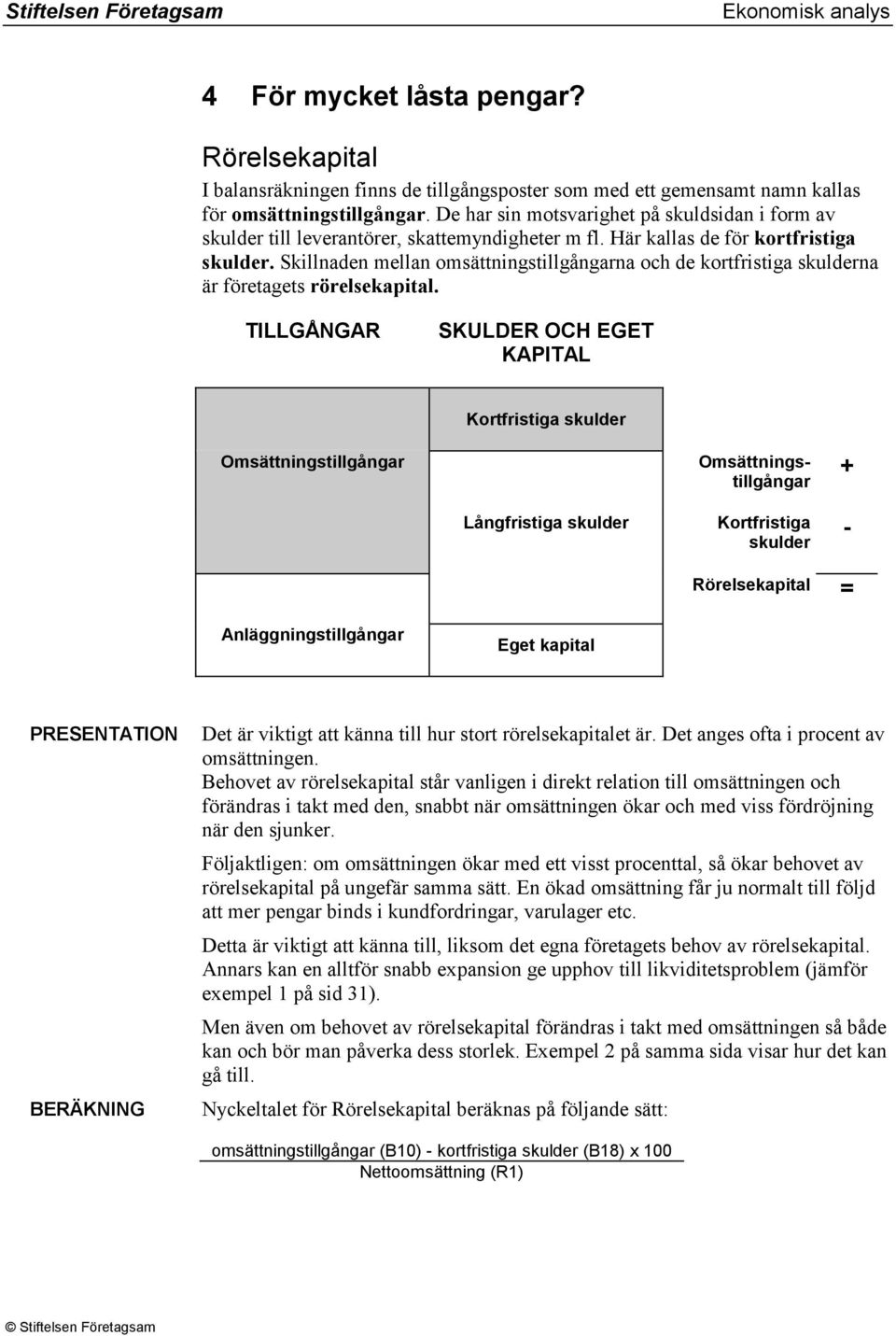 Skillnaden mellan omsättningstillgångarna och de kortfristiga skulderna är företagets rörelsekapital.