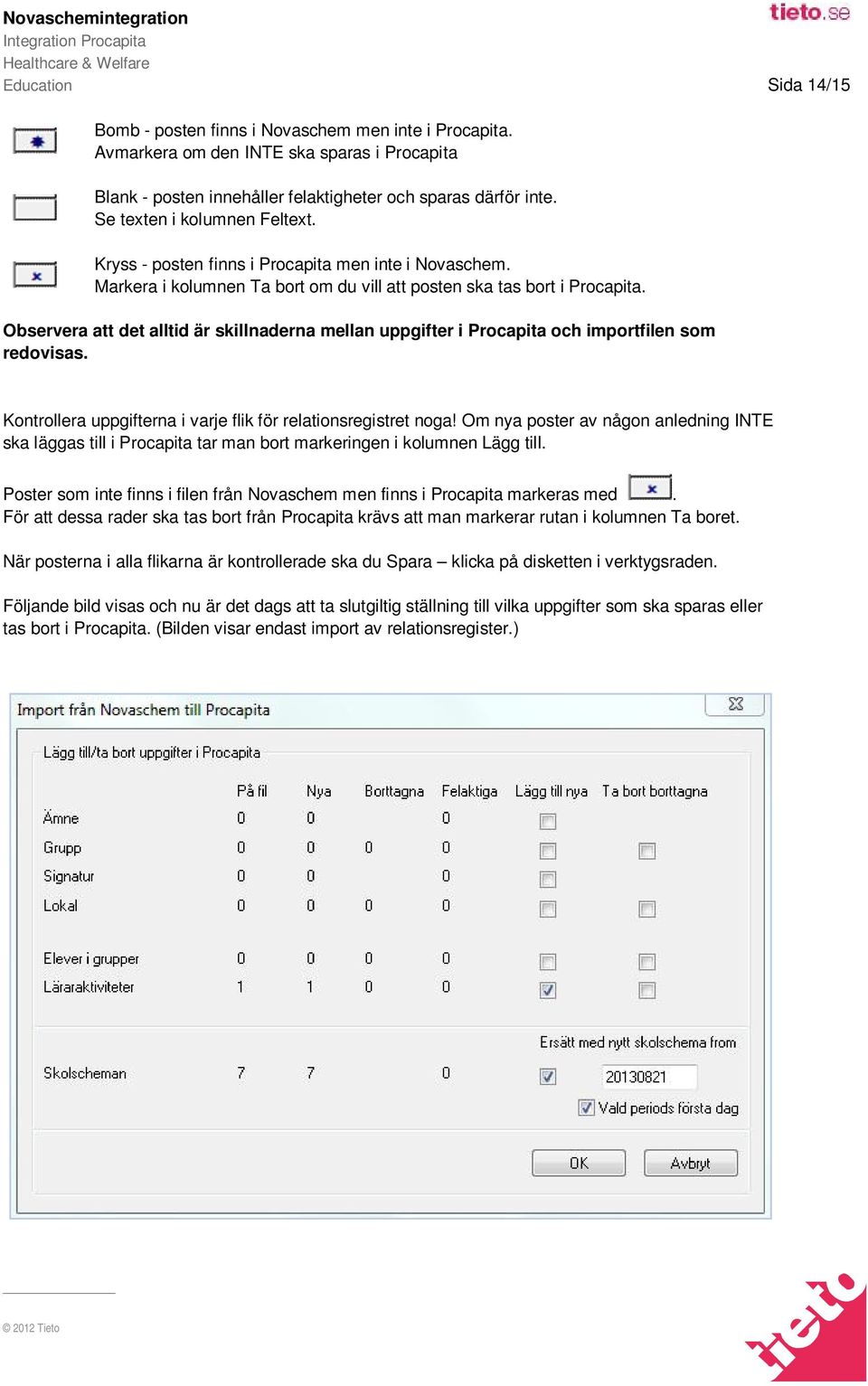 Observera att det alltid är skillnaderna mellan uppgifter i Procapita och importfilen som redovisas. Kontrollera uppgifterna i varje flik för relationsregistret noga!