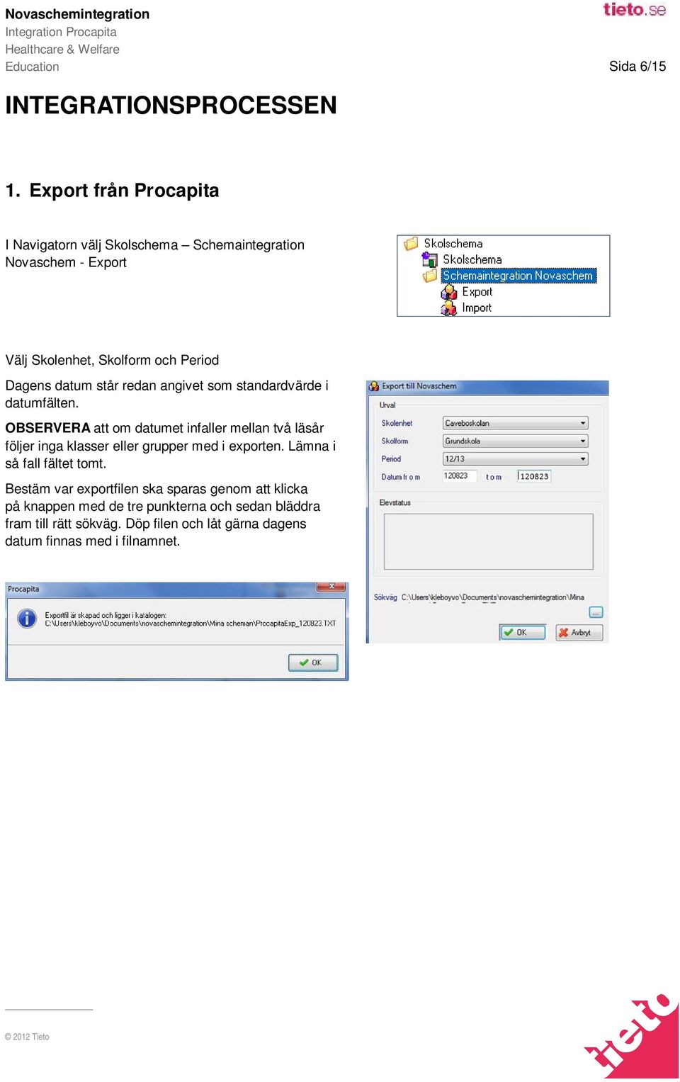 står redan angivet som standardvärde i datumfälten.