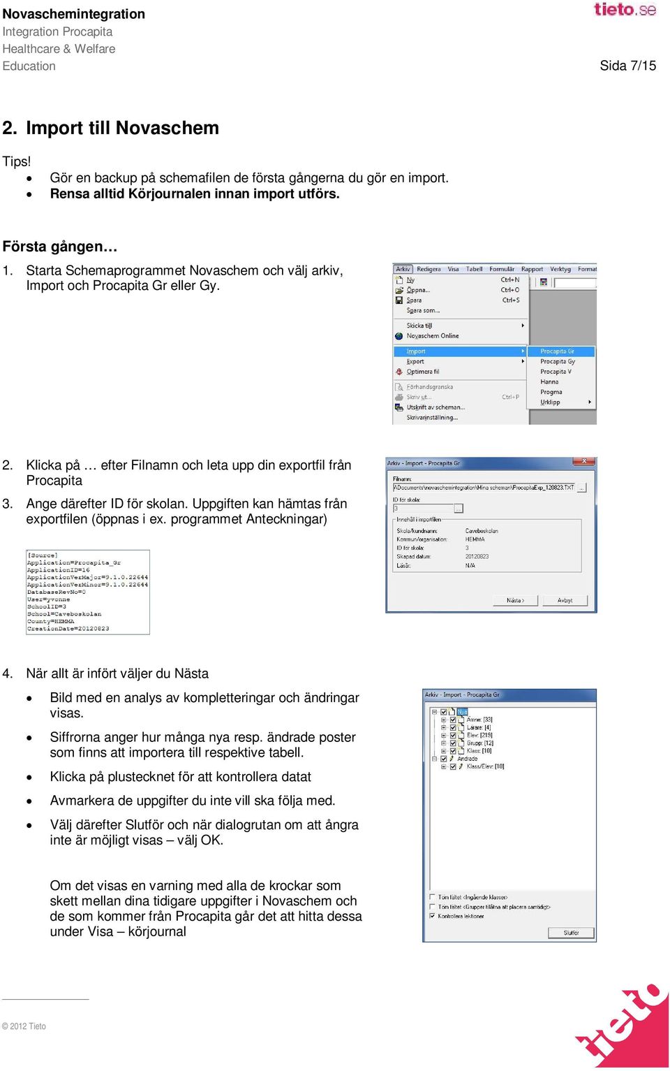 Uppgiften kan hämtas från exportfilen (öppnas i ex. programmet Anteckningar) 4. När allt är infört väljer du Nästa Bild med en analys av kompletteringar och ändringar visas.