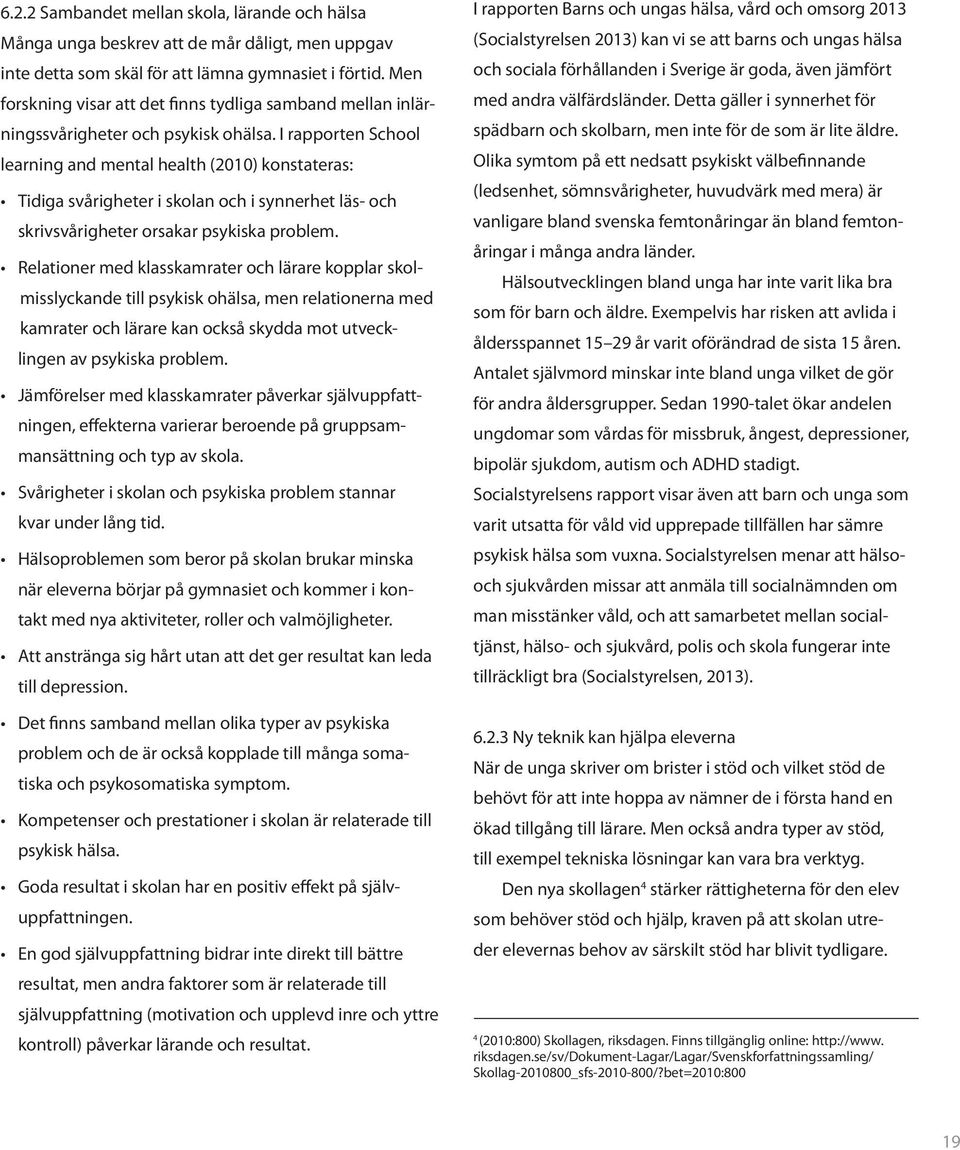 I rapporten School learning and mental health (2010) konstateras: Tidiga svårigheter i skolan och i synnerhet läs- och skrivsvårigheter orsakar psykiska problem.