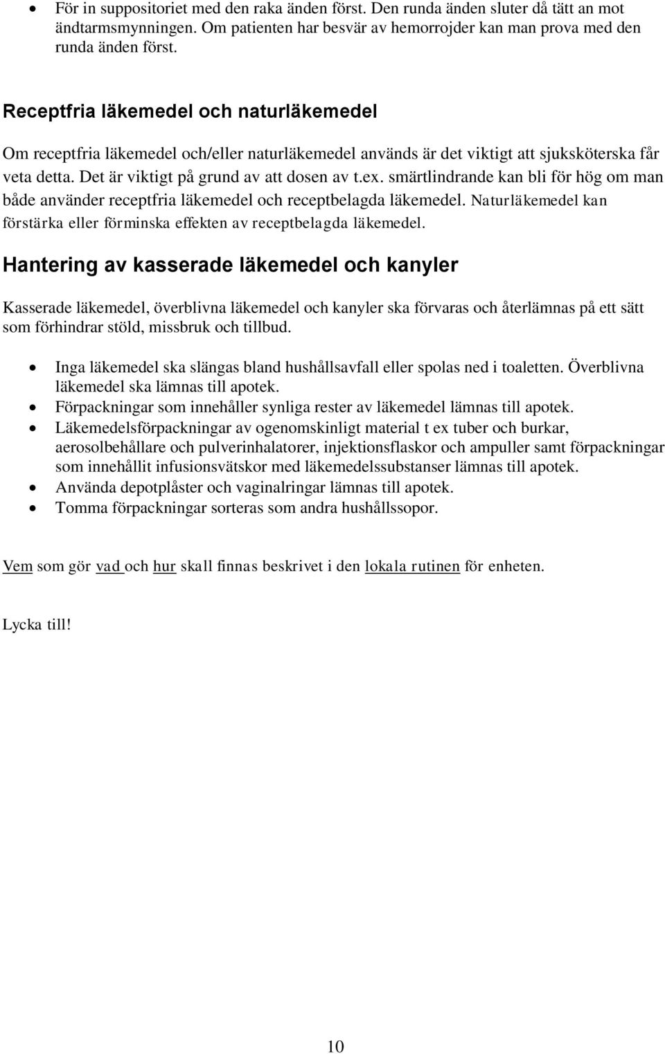 smärtlindrande kan bli för hög om man både använder receptfria läkemedel och receptbelagda läkemedel. Naturläkemedel kan förstärka eller förminska effekten av receptbelagda läkemedel.