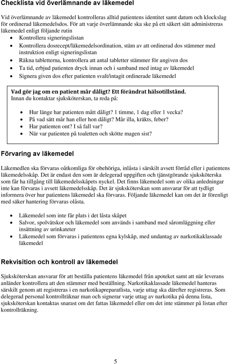 stämmer med instruktion enligt signeringslistan Räkna tabletterna, kontrollera att antal tabletter stämmer för angiven dos Ta tid, erbjud patienten dryck innan och i samband med intag av läkemedel