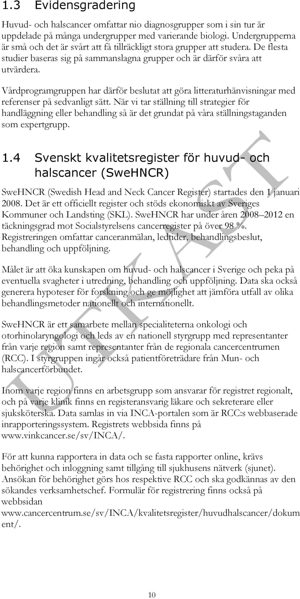 Vårdprogramgruppen har därför beslutat att göra litteraturhänvisningar med referenser på sedvanligt sätt.