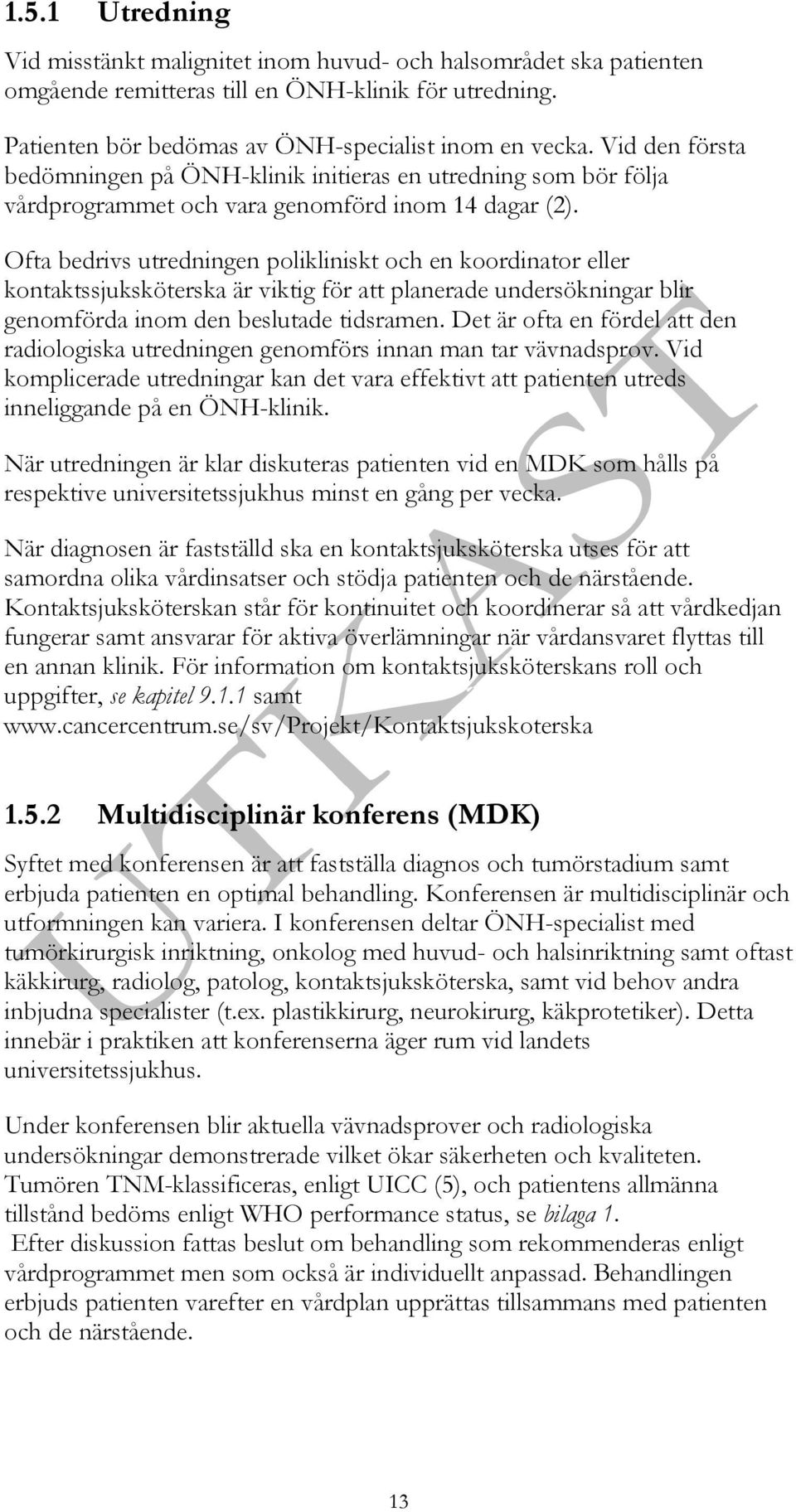 Ofta bedrivs utredningen polikliniskt och en koordinator eller kontaktssjuksköterska är viktig för att planerade undersökningar blir genomförda inom den beslutade tidsramen.