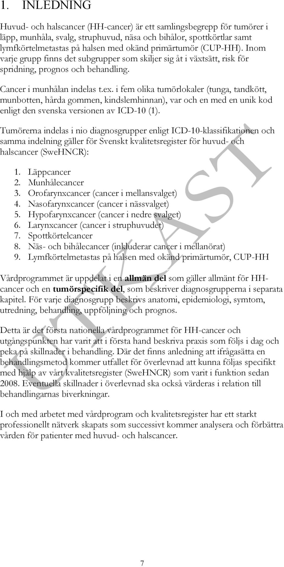 i fem olika tumörlokaler (tunga, tandkött, munbotten, hårda gommen, kindslemhinnan), var och en med en unik kod enligt den svenska versionen av ICD-10 (1).