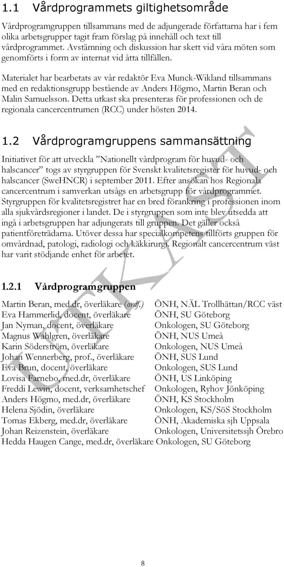 Materialet har bearbetats av vår redaktör Eva Munck-Wikland tillsammans med en redaktionsgrupp bestående av Anders Högmo, Martin Beran och Malin Samuelsson.