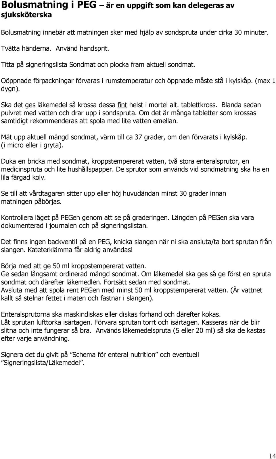 Ska det ges läkemedel så krossa dessa fint helst i mortel alt. tablettkross. Blanda sedan pulvret med vatten och drar upp i sondspruta.