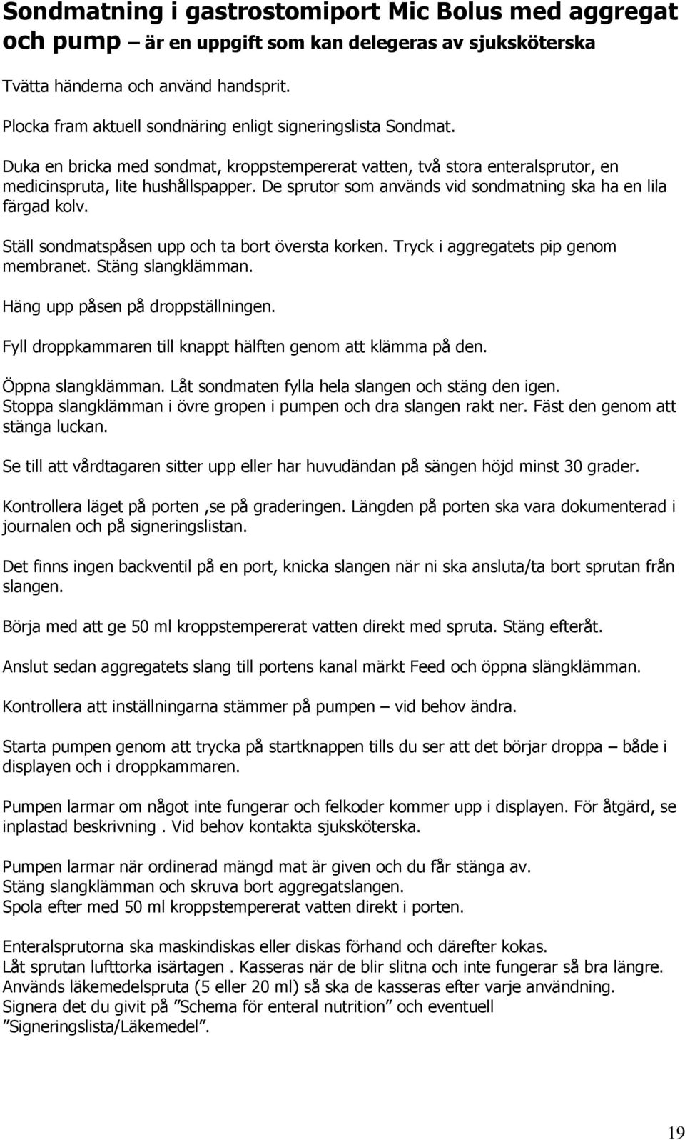 De sprutor som används vid sondmatning ska ha en lila färgad kolv. Ställ sondmatspåsen upp och ta bort översta korken. Tryck i aggregatets pip genom membranet. Stäng slangklämman.