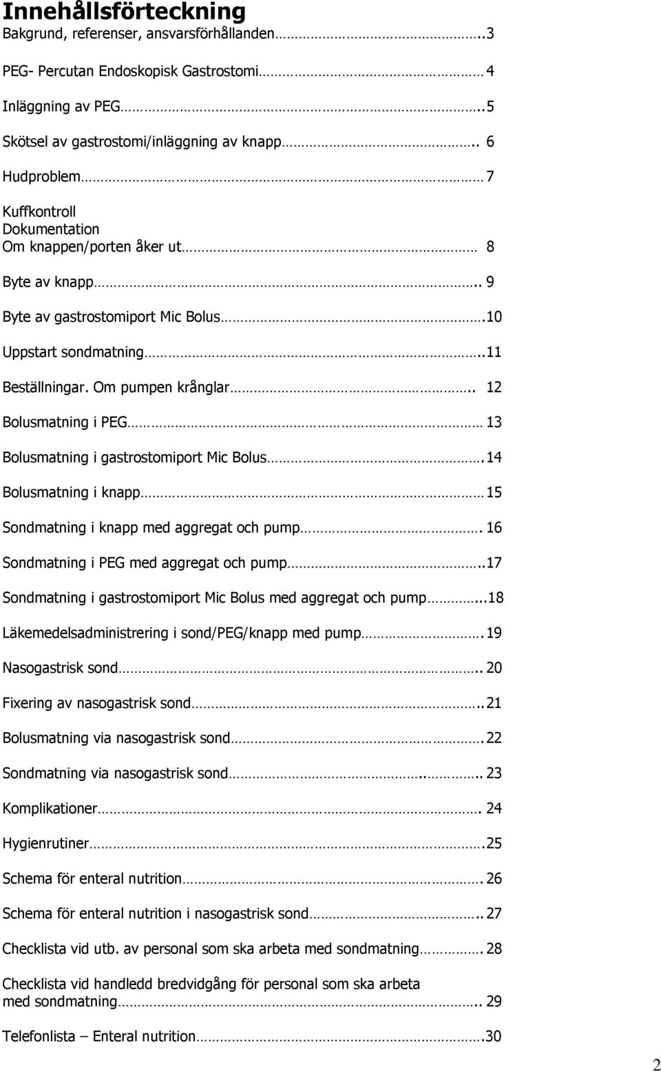 . 12 Bolusmatning i PEG 13 Bolusmatning i gastrostomiport Mic Bolus. 14 Bolusmatning i knapp 15 Sondmatning i knapp med aggregat och pump. 16 Sondmatning i PEG med aggregat och pump.