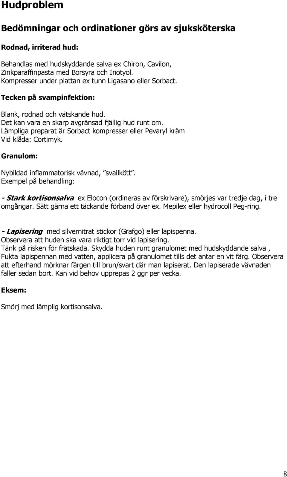 Lämpliga preparat är Sorbact kompresser eller Pevaryl kräm Vid klåda: Cortimyk. Granulom: Nybildad inflammatorisk vävnad, svallkött.