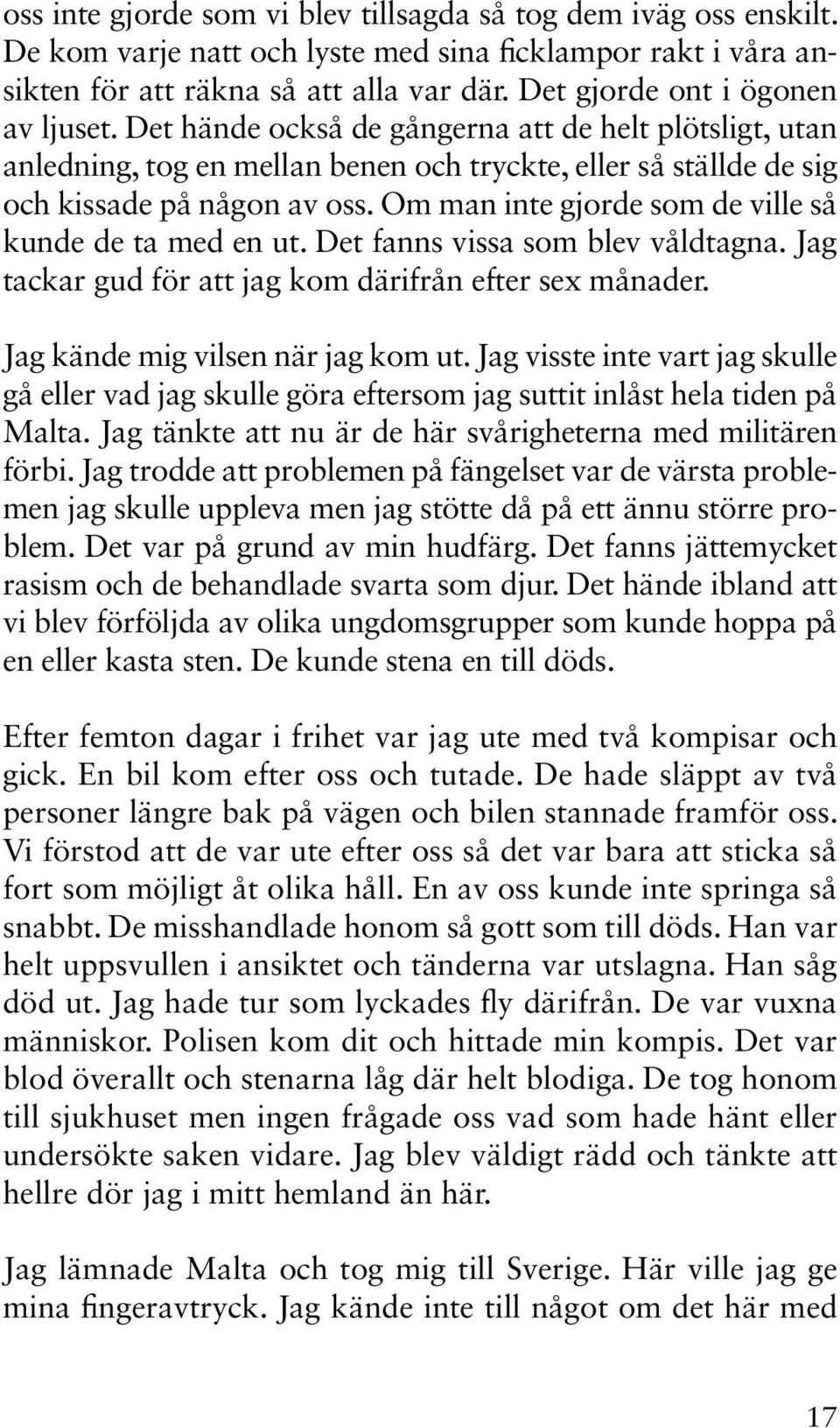 Om man inte gjorde som de ville så kunde de ta med en ut. Det fanns vissa som blev våldtagna. Jag tackar gud för att jag kom därifrån efter sex månader. Jag kände mig vilsen när jag kom ut.