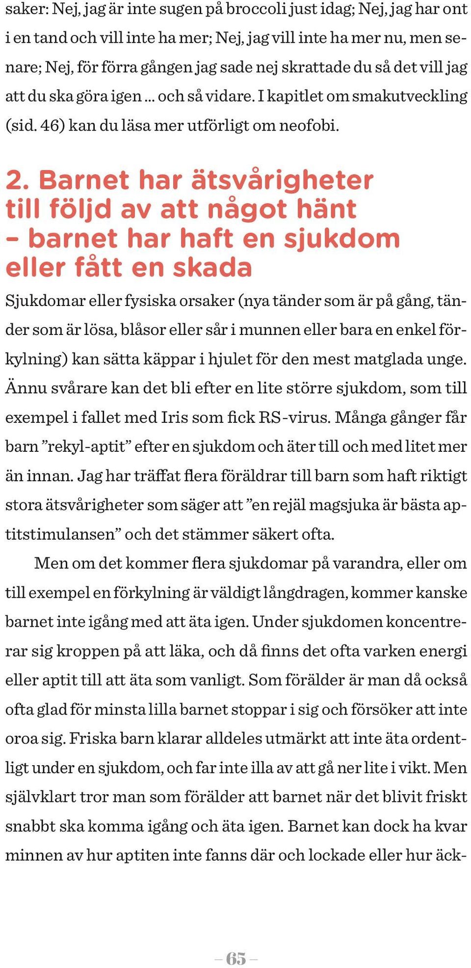 Barnet har ätsvårigheter till följd av att något hänt barnet har haft en sjukdom eller fått en skada Sjukdomar eller fysiska orsaker (nya tänder som är på gång, tänder som är lösa, blåsor eller sår i