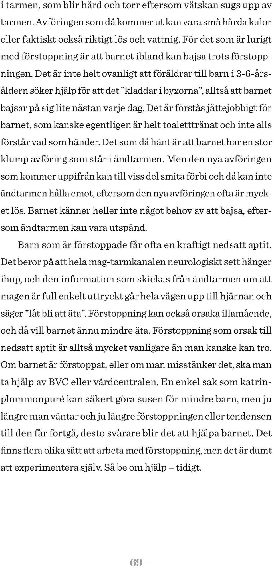 Det är inte helt ovanligt att föräldrar till barn i 3-6-årsåldern söker hjälp för att det kladdar i byxorna, alltså att barnet bajsar på sig lite nästan varje dag, Det är förstås jättejobbigt för