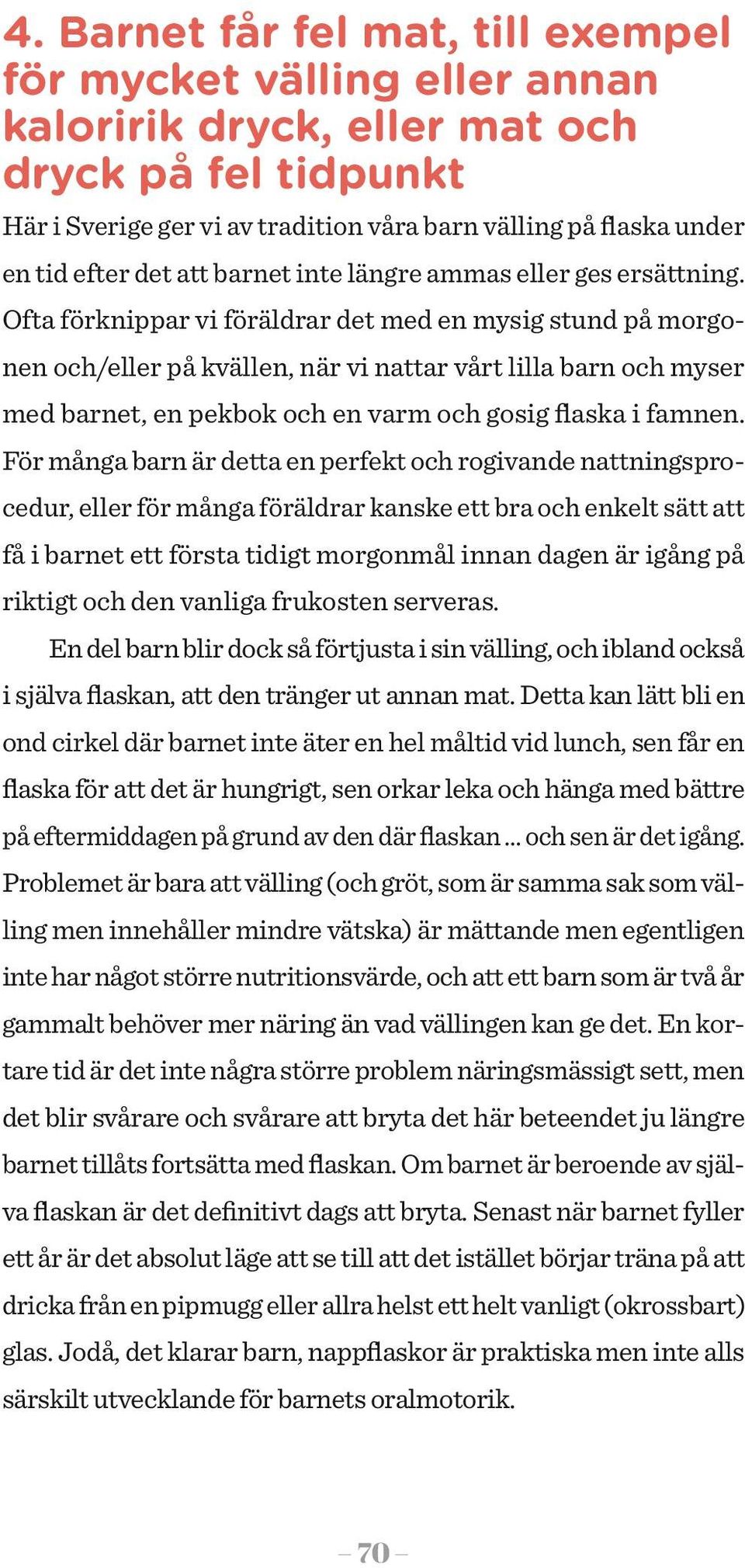 Ofta förknippar vi föräldrar det med en mysig stund på morgonen och/eller på kvällen, när vi nattar vårt lilla barn och myser med barnet, en pekbok och en varm och gosig flaska i famnen.