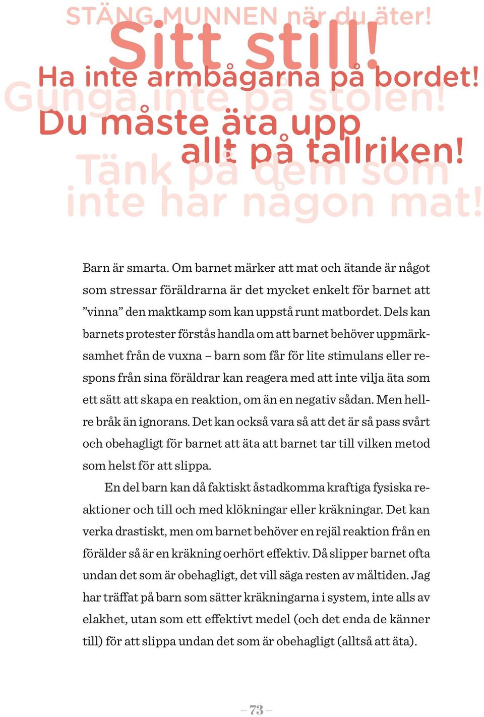 Dels kan barnets protester förstås handla om att barnet behöver uppmärksamhet från de vuxna barn som får för lite stimulans eller respons från sina föräldrar kan reagera med att inte vilja äta som