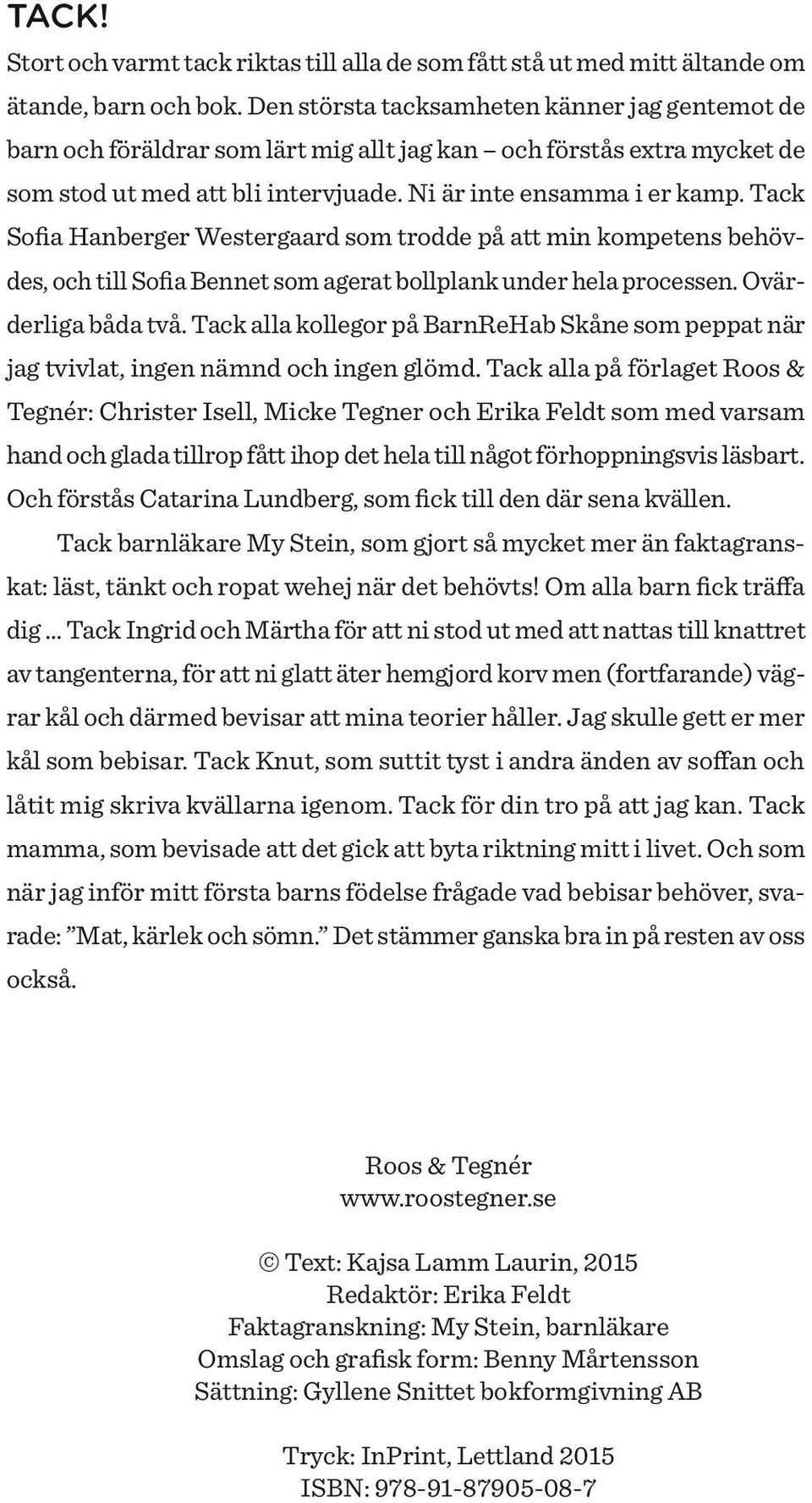 Tack Sofia Hanberger Westergaard som trodde på att min kompetens behövdes, och till Sofia Bennet som agerat bollplank under hela processen. Ovärderliga båda två.