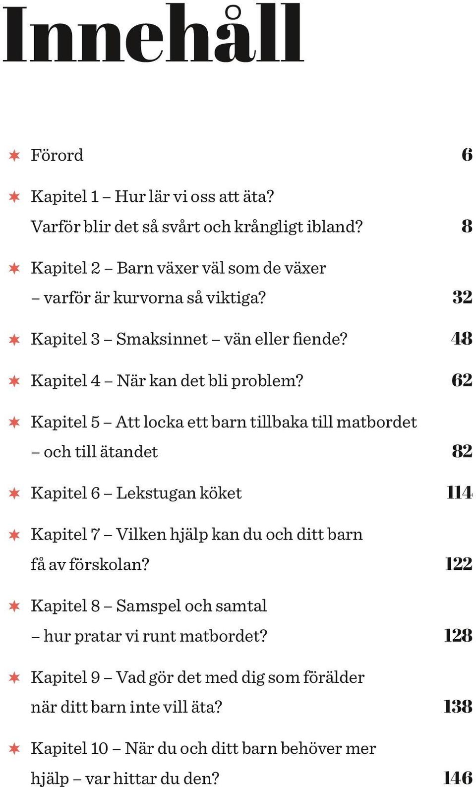 62 MMKapitel 5 Att locka ett barn tillbaka till matbordet och till ätandet MMKapitel 6 Lekstugan köket 82 114 MMKapitel 7 Vilken hjälp kan du och ditt barn få av
