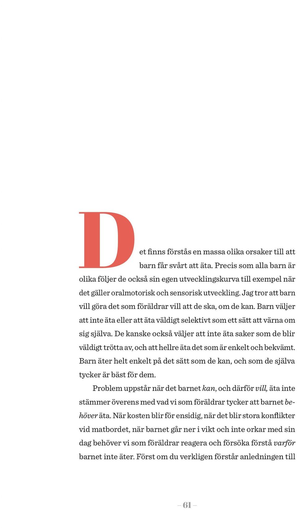 Jag tror att barn vill göra det som föräldrar vill att de ska, om de kan. Barn väljer att inte äta eller att äta väldigt selektivt som ett sätt att värna om sig själva.