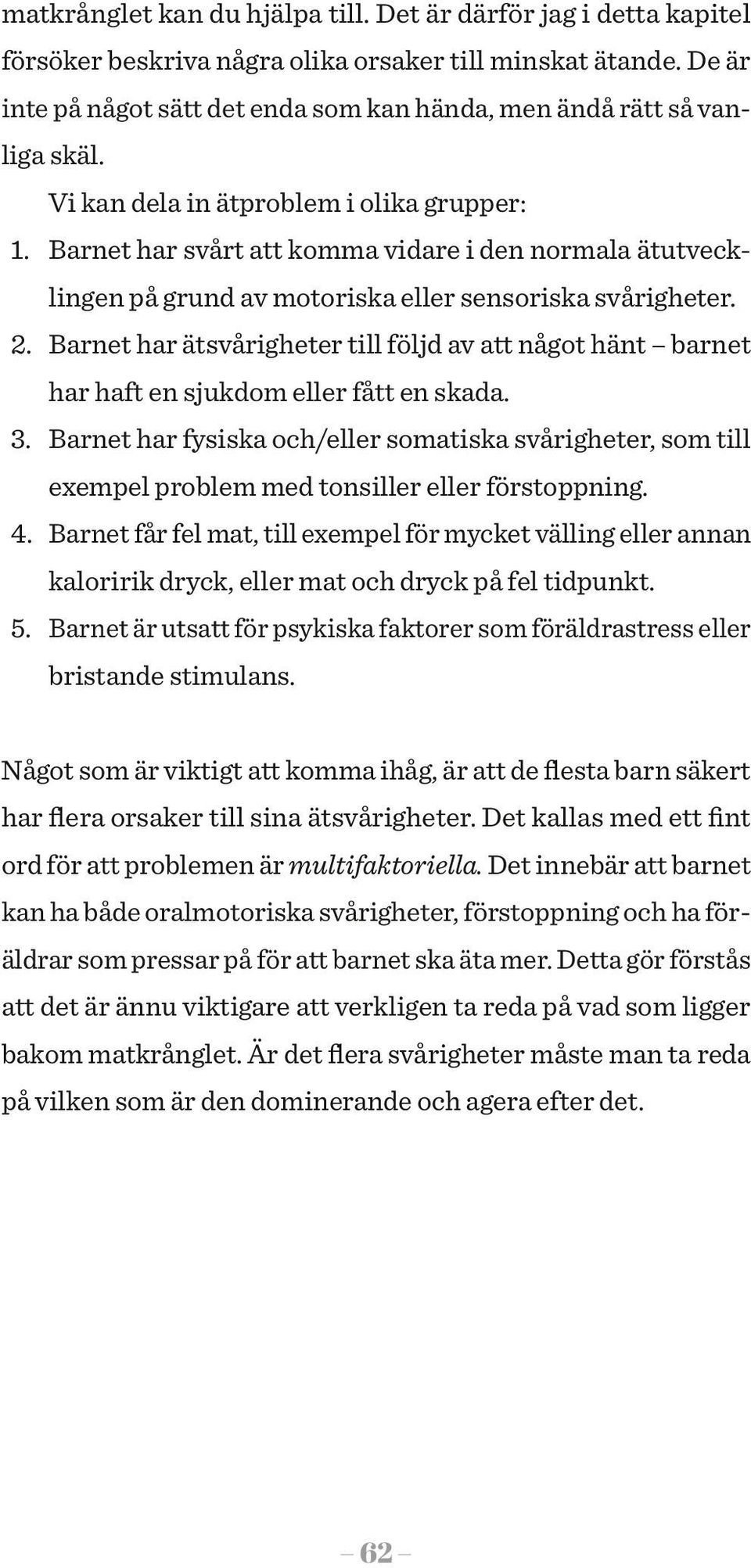Barnet har svårt att komma vidare i den normala ätutvecklingen på grund av motoriska eller sensoriska svårigheter. 2.