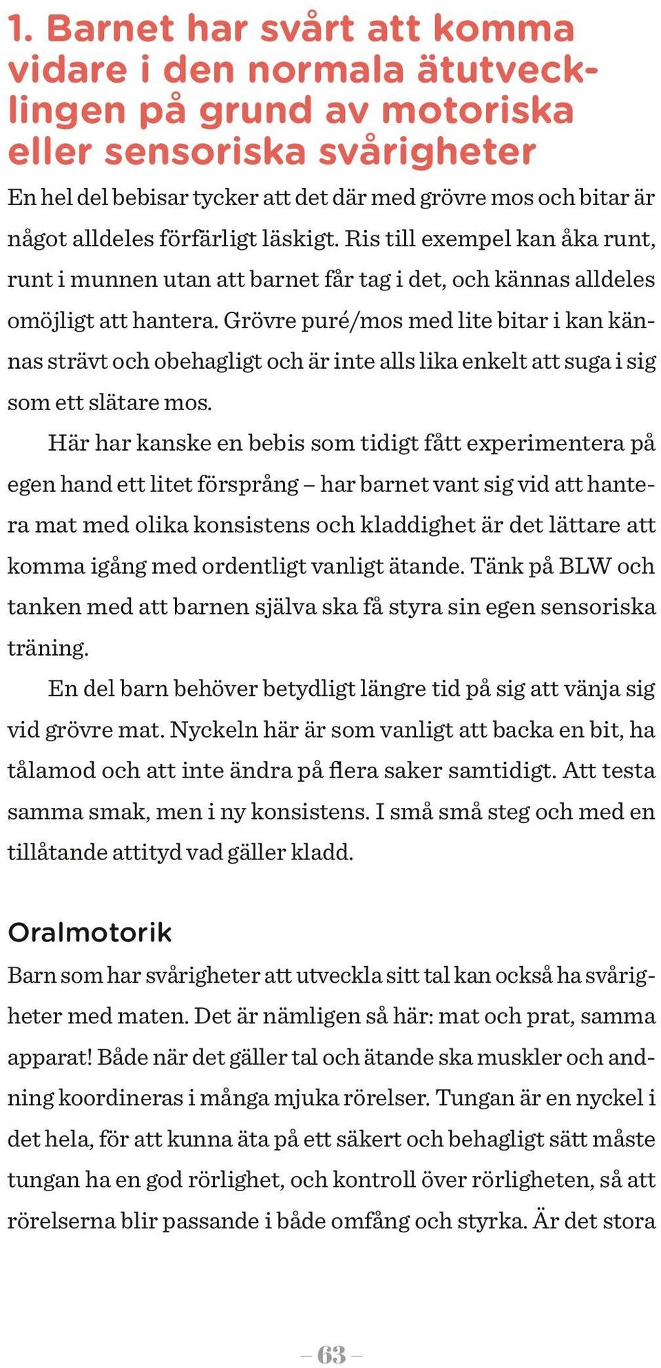 Grövre puré/mos med lite bitar i kan kännas strävt och obehagligt och är inte alls lika enkelt att suga i sig som ett slätare mos.