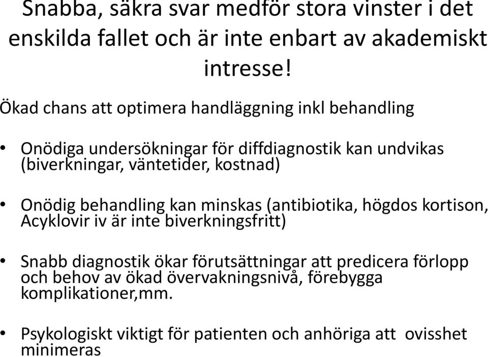 kostnad) Onödig behandling kan minskas (antibiotika, högdos kortison, Acyklovir iv är inte biverkningsfritt) Snabb diagnostik ökar