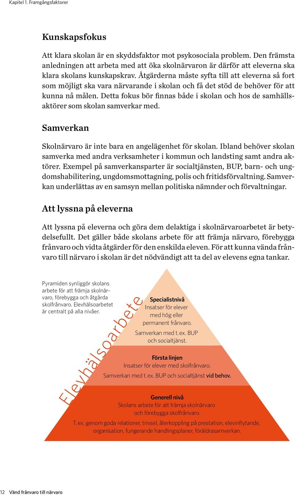 Åtgärderna måste syfta till att eleverna så fort som möjligt ska vara närvarande i skolan och få det stöd de behöver för att kunna nå målen.