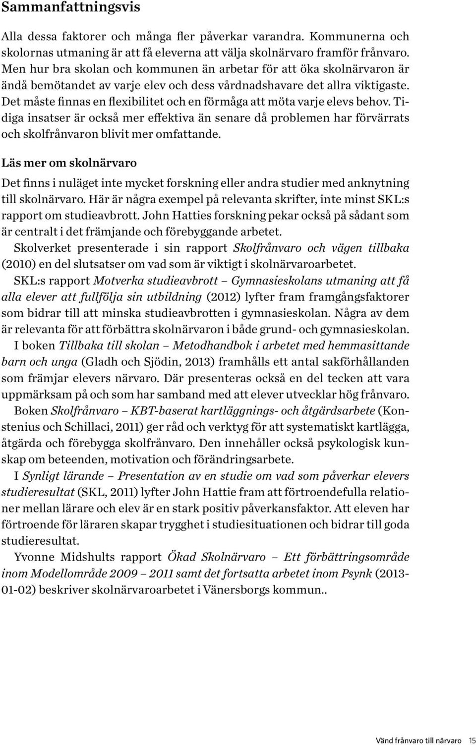 Det måste finnas en flexibilitet och en förmåga att möta varje elevs behov. Tidiga insatser är också mer effektiva än senare då problemen har förvärrats och skolfrånvaron blivit mer omfattande.