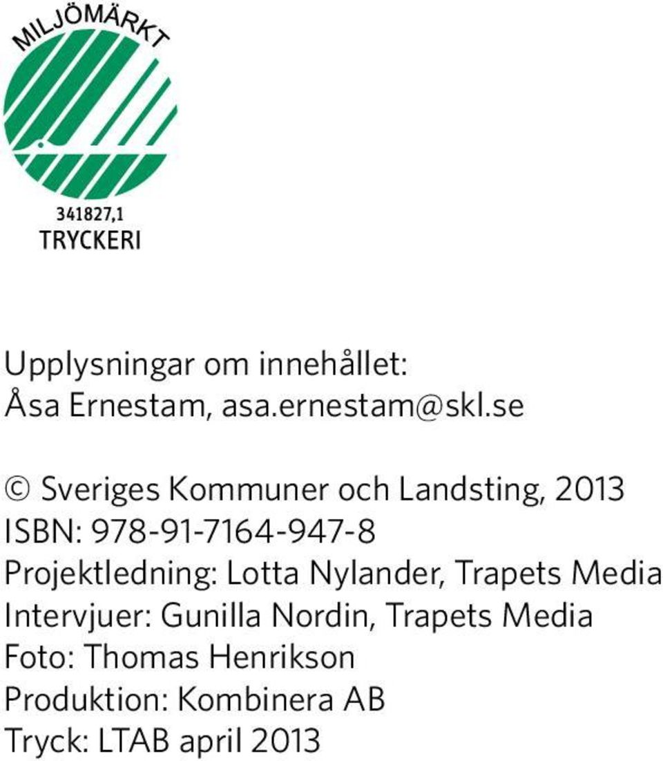 Projektledning: Lotta Nylander, Trapets Media Intervjuer: Gunilla