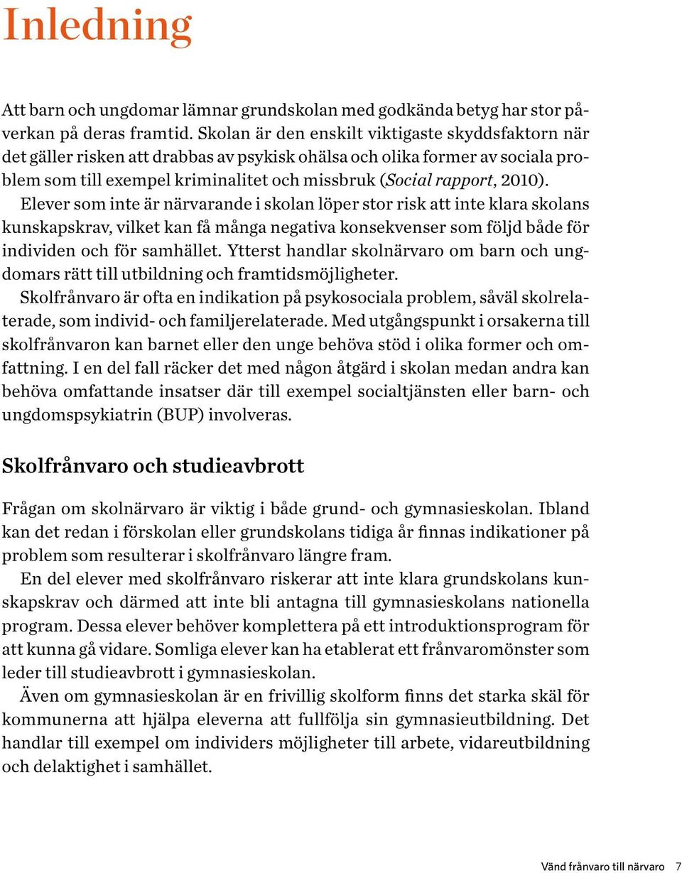 2010). Elever som inte är närvarande i skolan löper stor risk att inte klara skolans kunskapskrav, vilket kan få många negativa konsekvenser som följd både för individen och för samhället.