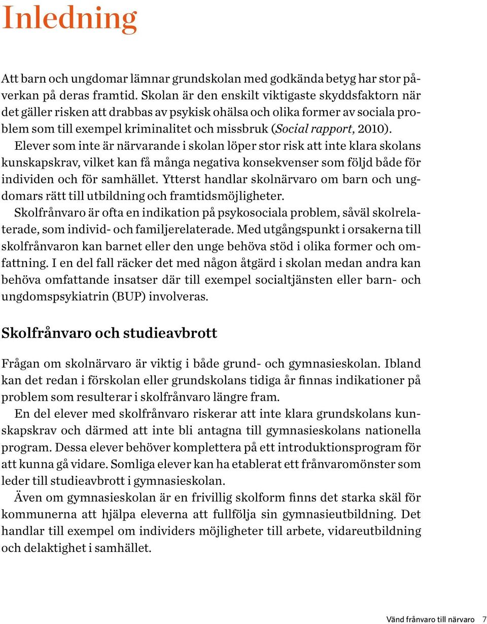 2010). Elever som inte är närvarande i skolan löper stor risk att inte klara skolans kunskapskrav, vilket kan få många negativa konsekvenser som följd både för individen och för samhället.